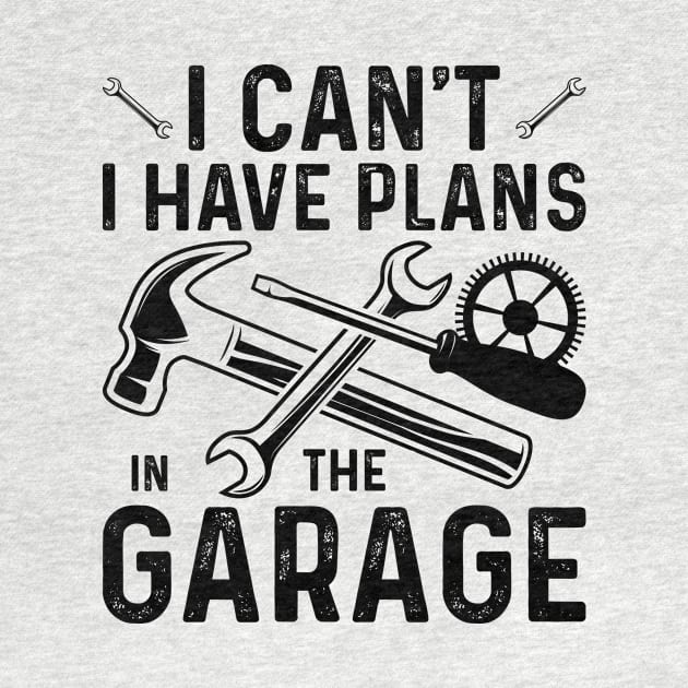 I Can't I Have Plans In The Garage by badrianovic